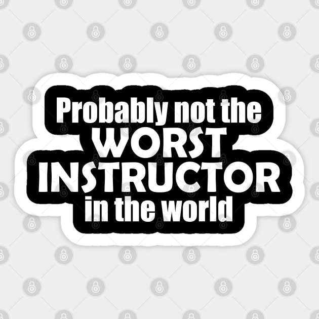 Probably not the worst instructor in the world Sticker by EpicEndeavours